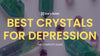Crystals for Depression: How to Use Natural Minerals for Emotional Healing?