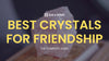 Crystals for Friendships: Discover Their Enhancing Power