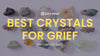 Best Crystals for Grief: Comfort and Emotional Support
