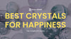 Best Crystals for Happiness: Enhancing Happiness Guide