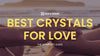 Best Crystals for Love: Enhance Romance and Emotional Bonds
