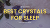 Crystals for Sleep: How to Use Natural Minerals for Better Sleep