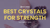 Best Crystals for Strength: Discover the Power of Gems for Resilience