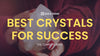 Best Crystals for Success: Harnessing Gemstone for Achievement